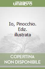 Io, Pinocchio. Ediz. illustrata libro