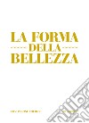 La forma della bellezza. Ediz. a colori libro