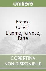 Franco Corelli. L'uomo, la voce, l'arte