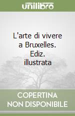 L'arte di vivere a Bruxelles. Ediz. illustrata libro