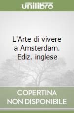 L'Arte di vivere a Amsterdam. Ediz. inglese libro