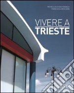 Vivere a Trieste. Ediz. italiana e inglese libro