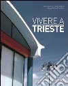 Vivere a Trieste. Ediz. italiana e inglese libro