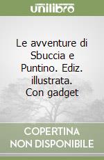 Le avventure di Sbuccia e Puntino. Ediz. illustrata. Con gadget