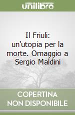 Il Friuli: un'utopia per la morte. Omaggio a Sergio Maldini