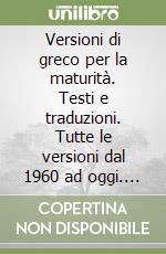 Versioni di greco per la maturità. Testi e traduzioni. Tutte le versioni dal 1960 ad oggi. Per il Liceo classico