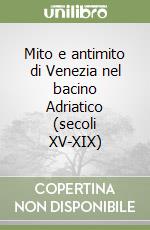 Mito e antimito di Venezia nel bacino Adriatico (secoli XV-XIX) libro