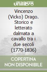 Vincenzo (Vicko) Drago. Storico e letterato dalmata a cavallo tra i due secoli (1770-1836)