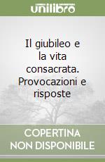 Il giubileo e la vita consacrata. Provocazioni e risposte libro