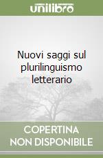 Nuovi saggi sul plurilinguismo letterario libro