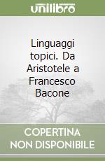 Linguaggi topici. Da Aristotele a Francesco Bacone libro