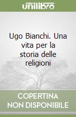 Ugo Bianchi. Una vita per la storia delle religioni