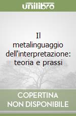 Il metalinguaggio dell'interpretazione: teoria e prassi libro