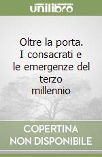 Oltre la porta. I consacrati e le emergenze del terzo millennio libro