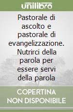 Pastorale di ascolto e pastorale di evangelizzazione. Nutrirci della parola per essere servi della parola libro