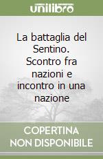 La battaglia del Sentino. Scontro fra nazioni e incontro in una nazione libro