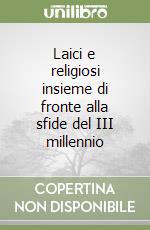 Laici e religiosi insieme di fronte alla sfide del III millennio libro