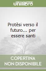 Protèsi verso il futuro... per essere santi libro