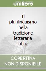 Il plurilinguismo nella tradizione letteraria latina libro