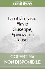 La città divisa. Flavio Giuseppe, Spinoza e i farisei libro