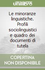 Le minoranze linguistiche. Profili sociolinguistici e quadro dei documenti di tutela libro