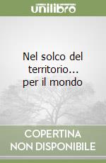 Nel solco del territorio... per il mondo libro