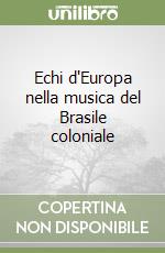 Echi d'Europa nella musica del Brasile coloniale libro