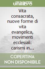 Vita consacrata, nuove forme di vita evangelica, movimenti ecclesiali: carismi in comunione libro