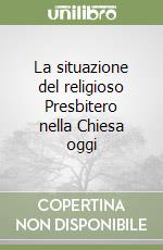La situazione del religioso Presbitero nella Chiesa oggi libro