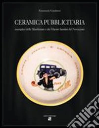Ceramica pubblicitaria. Esemplari delle manifatture e dei maestri faentini del Novecento libro