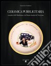 Ceramica pubblicitaria. Esemplari delle manifatture e dei maestri faentini del Novecento libro di Gaudenzi Emanuele