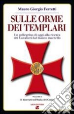 Sulle orme dei Templari. Un pellegrino di oggi alla ricerca dei cavalieri dal bianco mantello. Vol. 2: 11 itinerari nell'Italia del Centro