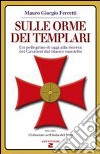Sulle orme dei Templari. Un pellegrino di oggi alla ricerca dei Cavalieri dal bianco mantello. Vol. 1: 15 itinerari dell'Italia del nord libro