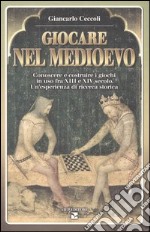 Giocare nel Medioevo. Conoscere e costruire i giochi in uso fra XIII e XIV secolo. Un'esperienza di ricerca storica libro