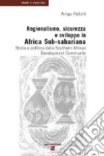 Regionalismo, sicurezza e sviluppo in Africa sub-sahariana. Storia e politica della Southern African Development Community