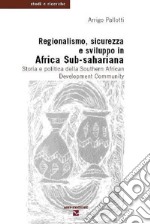 Regionalismo, sicurezza e sviluppo in Africa sub-sahariana. Storia e politica della Southern African Development Community libro