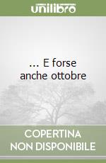 ... E forse anche ottobre libro