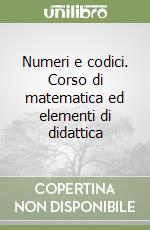 Numeri e codici. Corso di matematica ed elementi di didattica