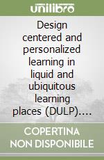 Design centered and personalized learning in liquid and ubiquitous learning places (DULP). Future visions and pratical implementations