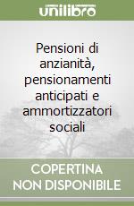 Pensioni di anzianità, pensionamenti anticipati e ammortizzatori sociali libro