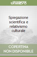 Spiegazione scientifica e relativismo culturale libro