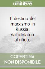 Il destino del marxismo in Russia: dall'idolatria al rifiuto libro