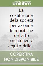 La costituzione della società per azioni e le modifiche dell'atto costitutivo a seguito della riforma introdotta dalla Legge n. 340/2000 libro