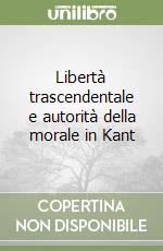 Libertà trascendentale e autorità della morale in Kant