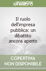 Il ruolo dell'impresa pubblica: un dibattito ancora aperto libro