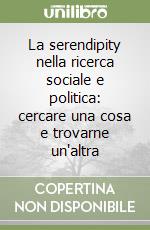 La serendipity nella ricerca sociale e politica: cercare una cosa e trovarne un'altra libro