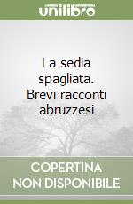 La sedia spagliata. Brevi racconti abruzzesi