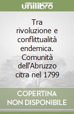 Tra rivoluzione e conflittualità endemica. Comunità dell'Abruzzo citra nel 1799