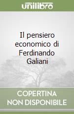 Il pensiero economico di Ferdinando Galiani libro