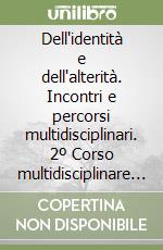 Dell'identità e dell'alterità. Incontri e percorsi multidisciplinari. 2º Corso multidisciplinare di educazione allo sviluppo libro